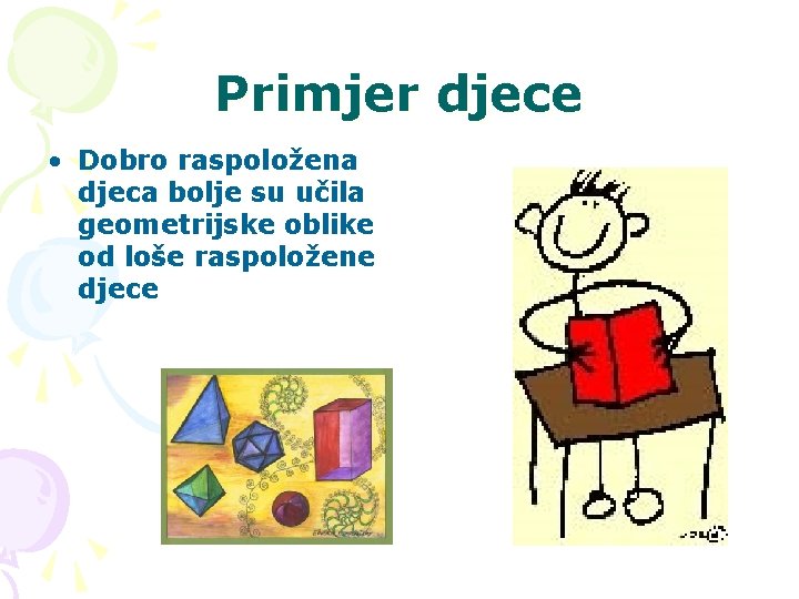 Primjer djece • Dobro raspoložena djeca bolje su učila geometrijske oblike od loše raspoložene