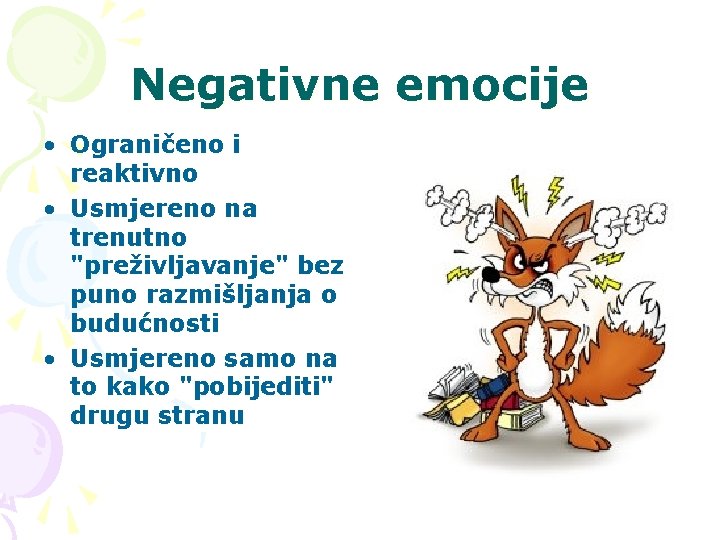 Negativne emocije • Ograničeno i reaktivno • Usmjereno na trenutno "preživljavanje" bez puno razmišljanja