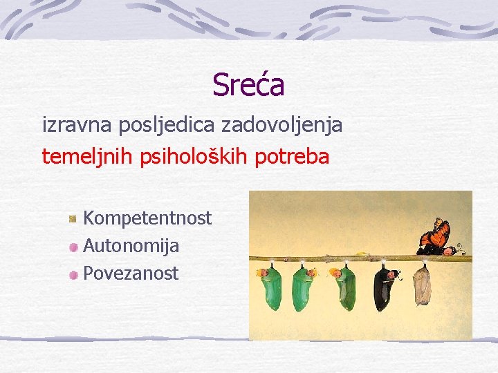 Sreća izravna posljedica zadovoljenja temeljnih psiholoških potreba Kompetentnost Autonomija Povezanost 