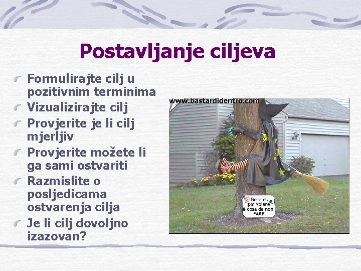 Postavljanje ciljeva Formulirajte cilj u pozitivnim terminima Vizualizirajte cilj Provjerite je li cilj mjerljiv