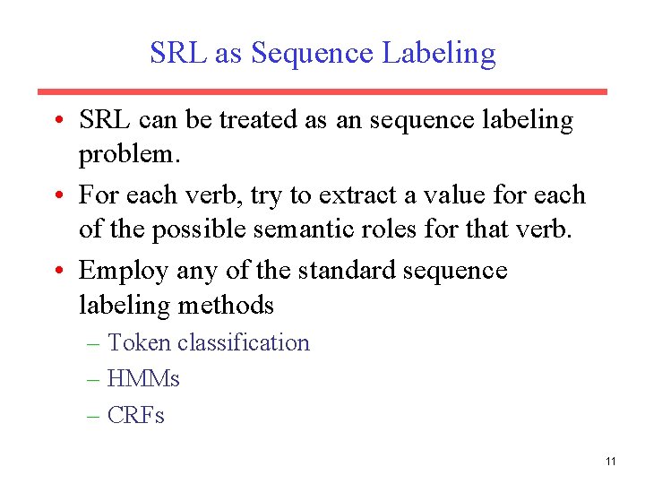 SRL as Sequence Labeling • SRL can be treated as an sequence labeling problem.