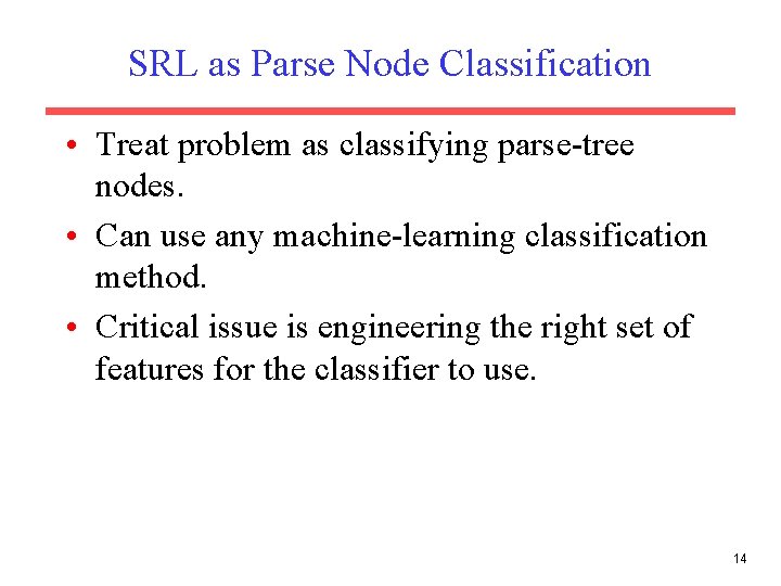 SRL as Parse Node Classification • Treat problem as classifying parse-tree nodes. • Can