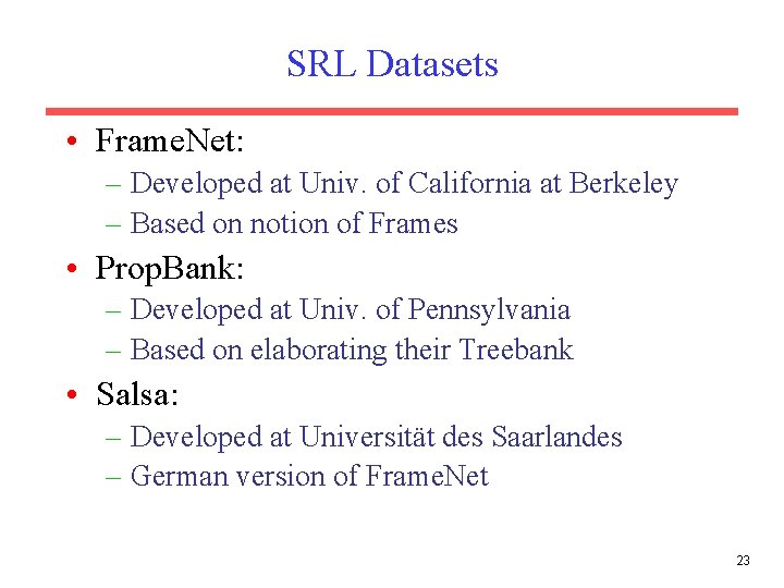 SRL Datasets • Frame. Net: – Developed at Univ. of California at Berkeley –