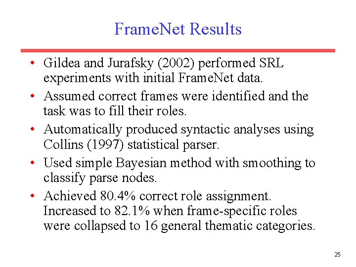 Frame. Net Results • Gildea and Jurafsky (2002) performed SRL experiments with initial Frame.