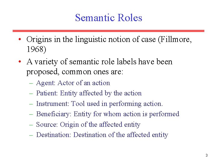 Semantic Roles • Origins in the linguistic notion of case (Fillmore, 1968) • A