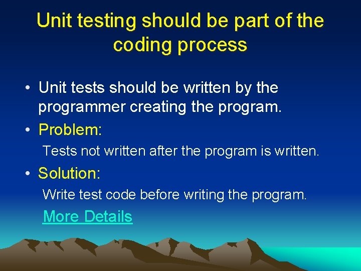 Unit testing should be part of the coding process • Unit tests should be