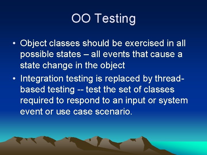 OO Testing • Object classes should be exercised in all possible states – all