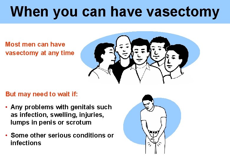 When you can have vasectomy Most men can have vasectomy at any time But