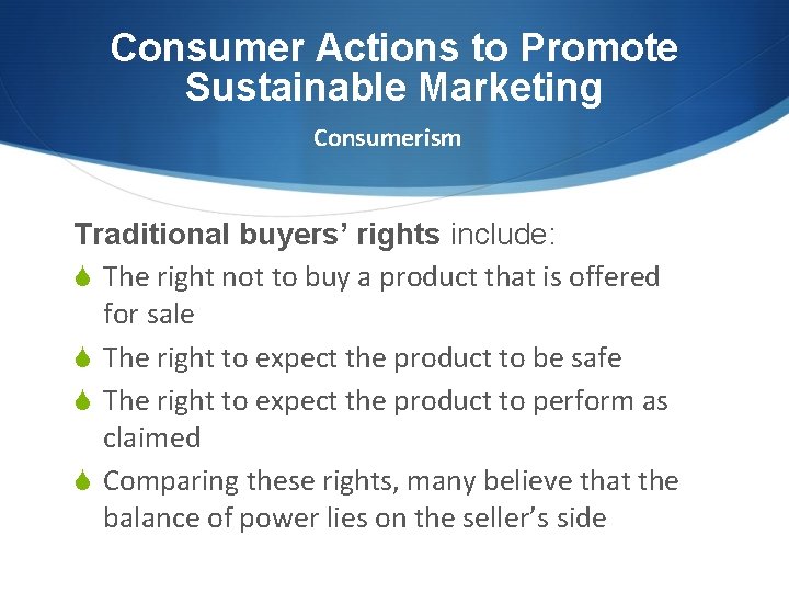 Consumer Actions to Promote Sustainable Marketing Consumerism Traditional buyers’ rights include: S The right