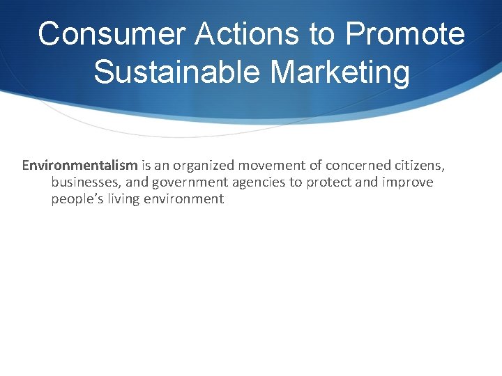 Consumer Actions to Promote Sustainable Marketing Environmentalism is an organized movement of concerned citizens,