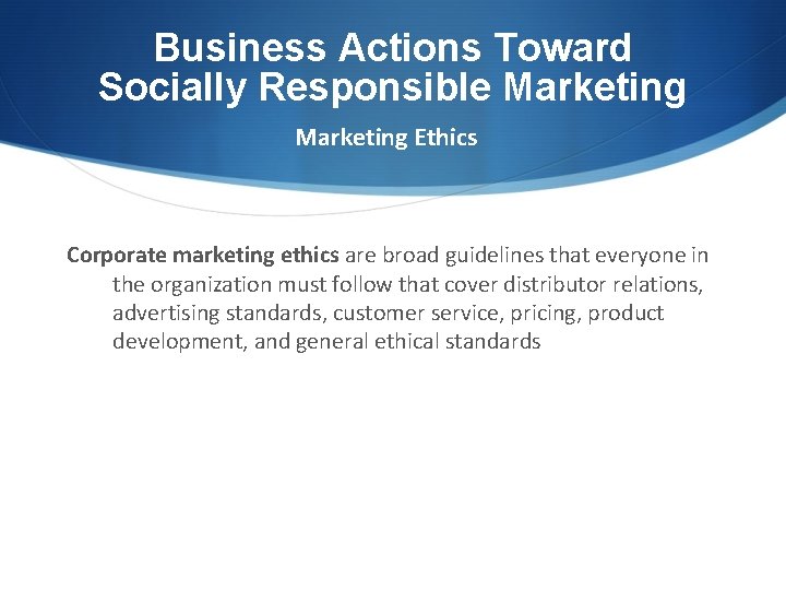 Business Actions Toward Socially Responsible Marketing Ethics Corporate marketing ethics are broad guidelines that