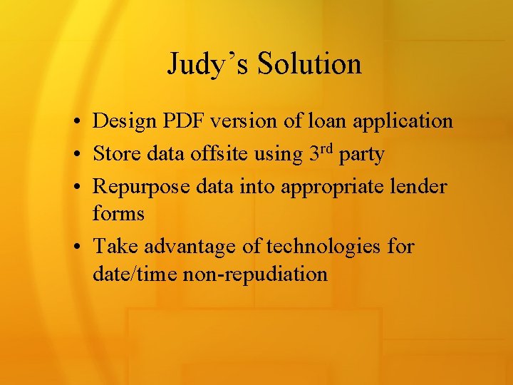 Judy’s Solution • Design PDF version of loan application • Store data offsite using