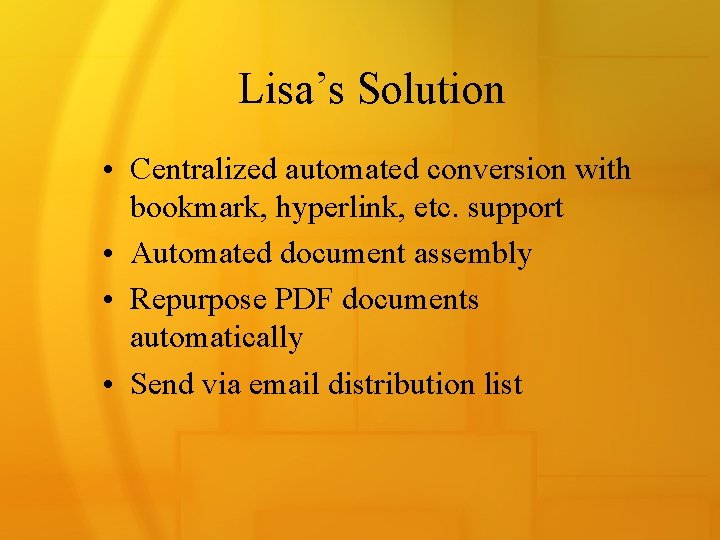 Lisa’s Solution • Centralized automated conversion with bookmark, hyperlink, etc. support • Automated document