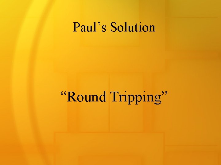 Paul’s Solution “Round Tripping” 