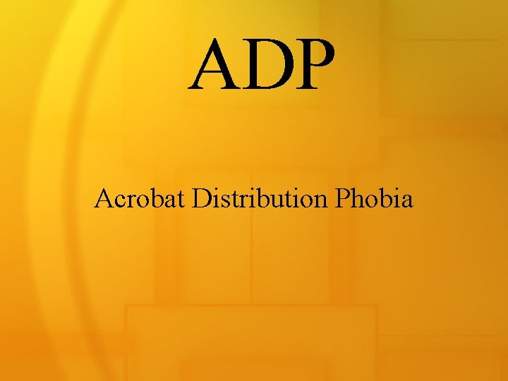 ADP Acrobat Distribution Phobia 