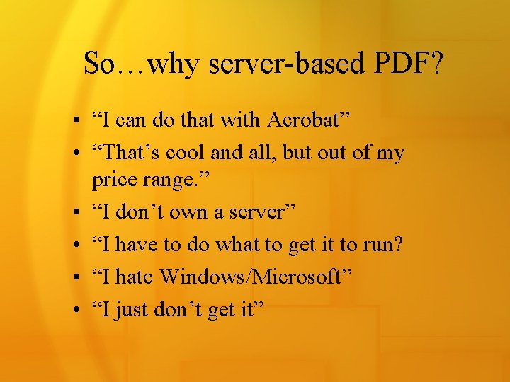 So…why server-based PDF? • “I can do that with Acrobat” • “That’s cool and