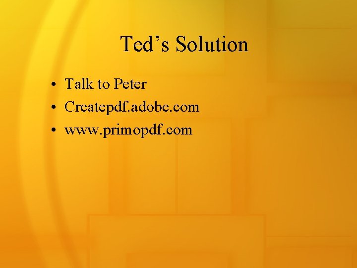 Ted’s Solution • Talk to Peter • Createpdf. adobe. com • www. primopdf. com