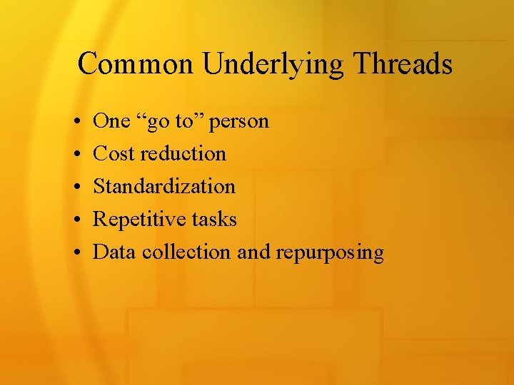 Common Underlying Threads • • • One “go to” person Cost reduction Standardization Repetitive