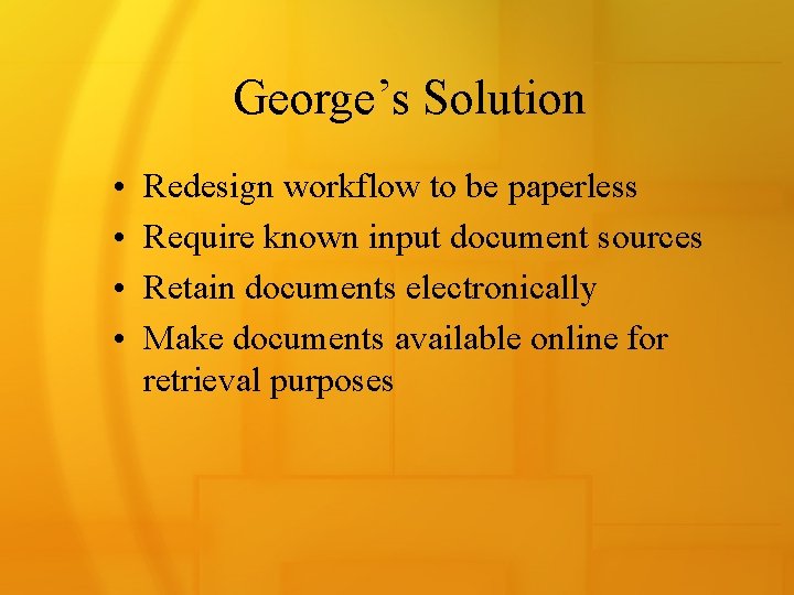 George’s Solution • • Redesign workflow to be paperless Require known input document sources