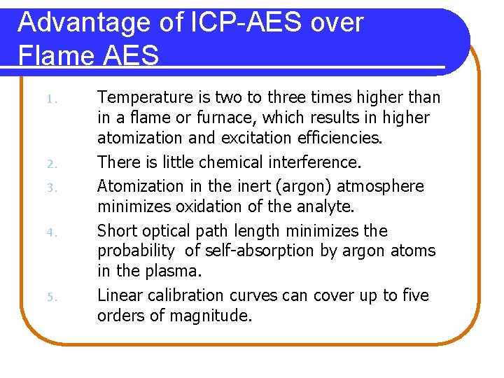 Advantage of ICP-AES over Flame AES 1. 2. 3. 4. 5. Temperature is two