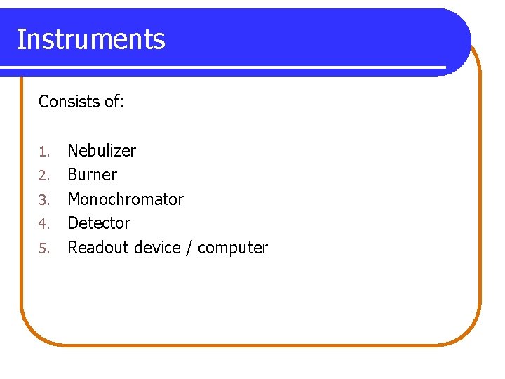 Instruments Consists of: 1. 2. 3. 4. 5. Nebulizer Burner Monochromator Detector Readout device