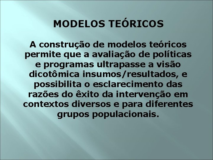MODELOS TEÓRICOS A construção de modelos teóricos permite que a avaliação de políticas e