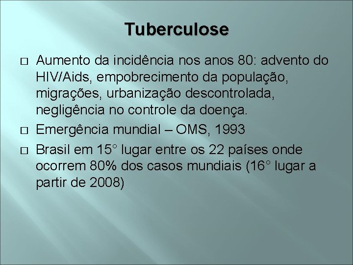 Tuberculose � � � Aumento da incidência nos anos 80: advento do HIV/Aids, empobrecimento