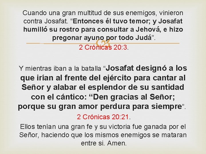 Cuando una gran multitud de sus enemigos, vinieron contra Josafat. “Entonces él tuvo temor;