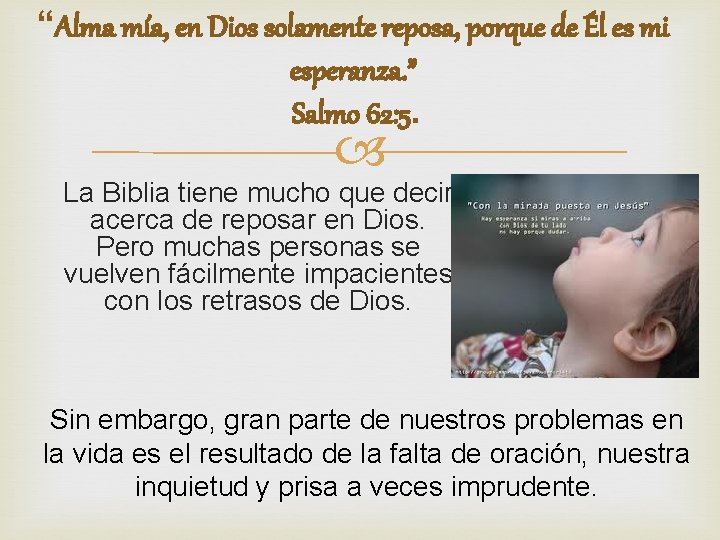 “Alma mía, en Dios solamente reposa, porque de Él es mi esperanza. ” Salmo