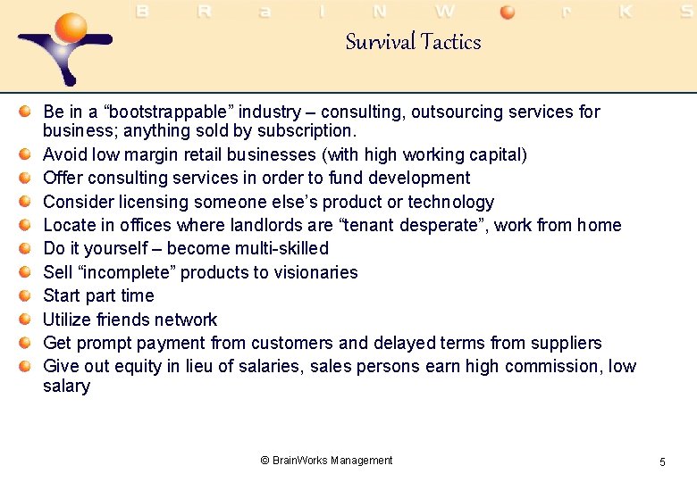 Survival Tactics Be in a “bootstrappable” industry – consulting, outsourcing services for business; anything