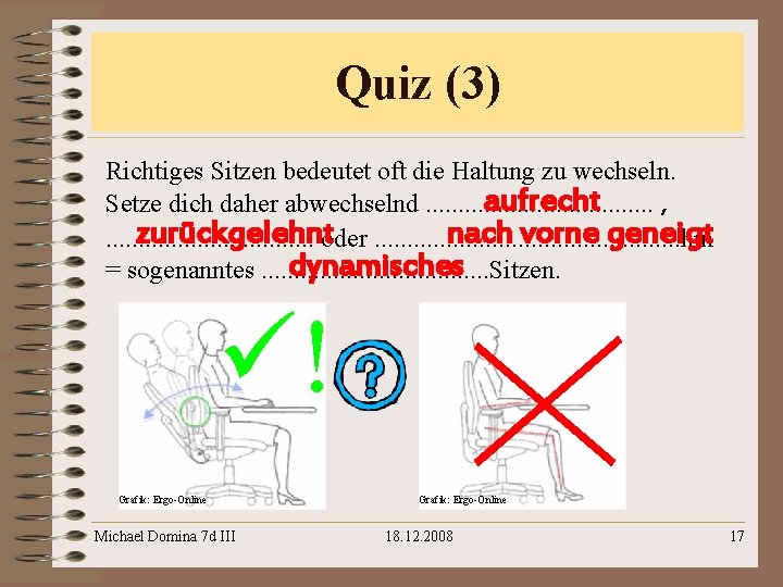 Quiz (3) Richtiges Sitzen bedeutet oft die Haltung zu wechseln. aufrecht Setze dich daher