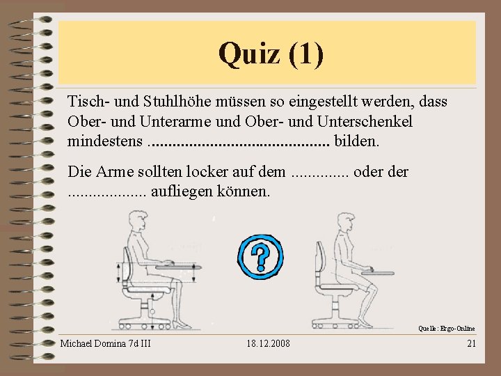 Quiz (1) Tisch- und Stuhlhöhe müssen so eingestellt werden, dass Ober- und Unterarme und