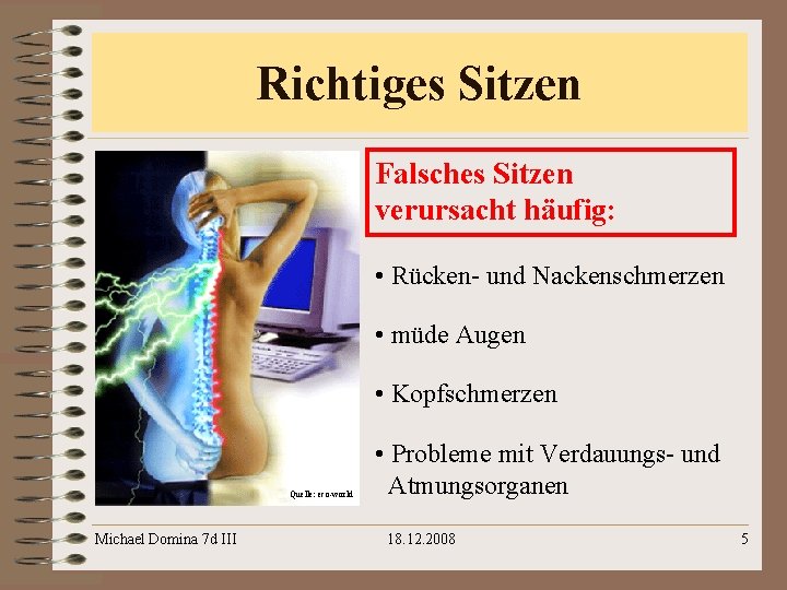 Richtiges Sitzen Falsches Sitzen verursacht häufig: • Rücken- und Nackenschmerzen • müde Augen •