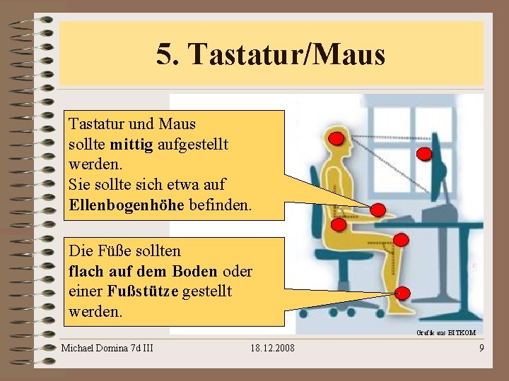 5. Tastatur/Maus Tastatur und Maus sollte mittig aufgestellt werden. Sie sollte sich etwa auf