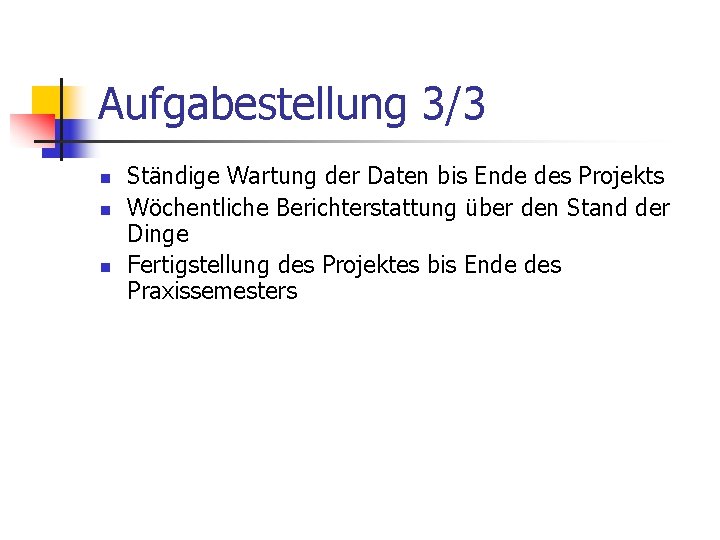 Aufgabestellung 3/3 n n n Ständige Wartung der Daten bis Ende des Projekts Wöchentliche
