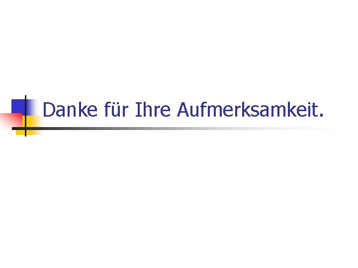 Danke für Ihre Aufmerksamkeit. 