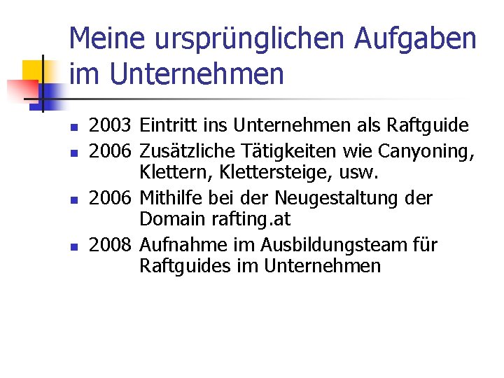 Meine ursprünglichen Aufgaben im Unternehmen n n 2003 Eintritt ins Unternehmen als Raftguide 2006