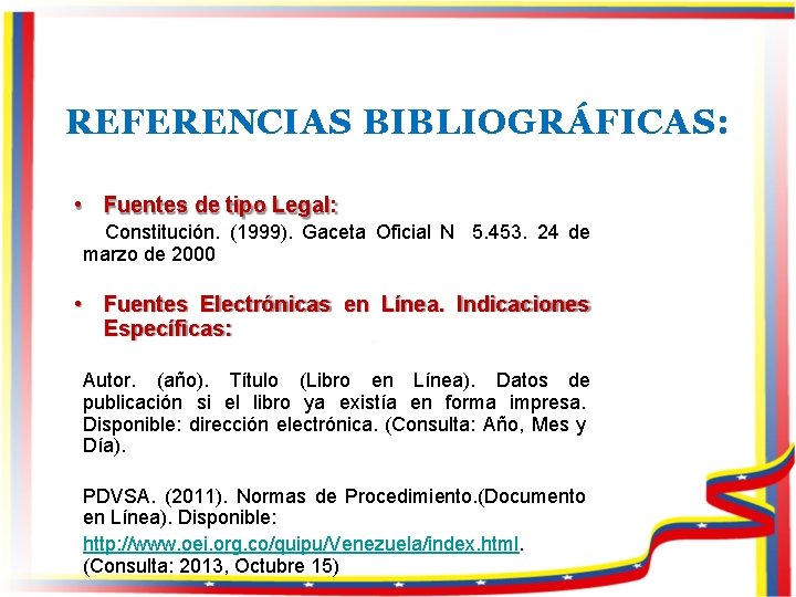 REFERENCIAS BIBLIOGRÁFICAS: • Fuentes de tipo Legal: Constitución. (1999). Gaceta Oficial N 5. 453.