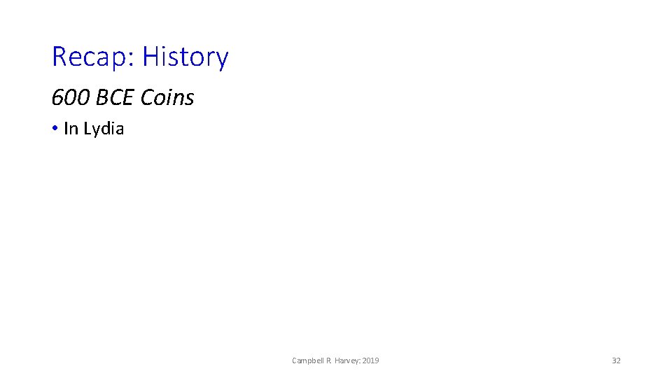 Recap: History 600 BCE Coins • In Lydia Campbell R. Harvey: 2019 32 