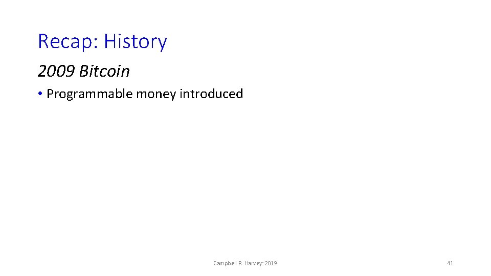 Recap: History 2009 Bitcoin • Programmable money introduced Campbell R. Harvey: 2019 41 
