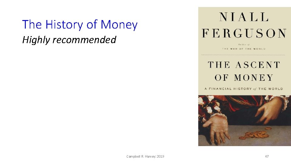 The History of Money Highly recommended Campbell R. Harvey: 2019 47 