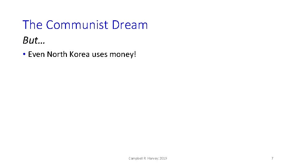 The Communist Dream But… • Even North Korea uses money! Campbell R. Harvey: 2019