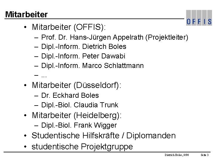 Mitarbeiter • Mitarbeiter (OFFIS): – – – Prof. Dr. Hans-Jürgen Appelrath (Projektleiter) Dipl. -Inform.