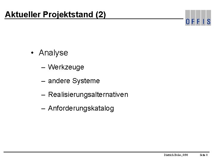 Aktueller Projektstand (2) • Analyse – Werkzeuge – andere Systeme – Realisierungsalternativen – Anforderungskatalog