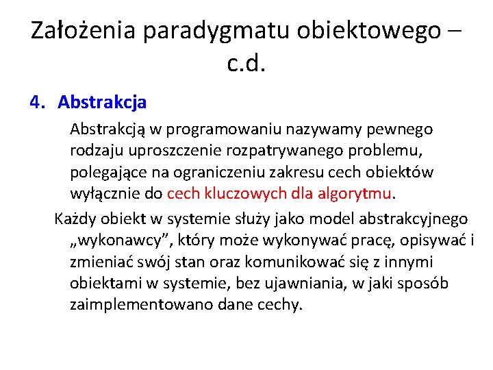 Założenia paradygmatu obiektowego – c. d. 4. Abstrakcja Abstrakcją w programowaniu nazywamy pewnego rodzaju