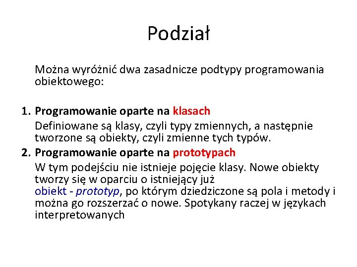 Podział Można wyróżnić dwa zasadnicze podtypy programowania obiektowego: 1. Programowanie oparte na klasach Definiowane