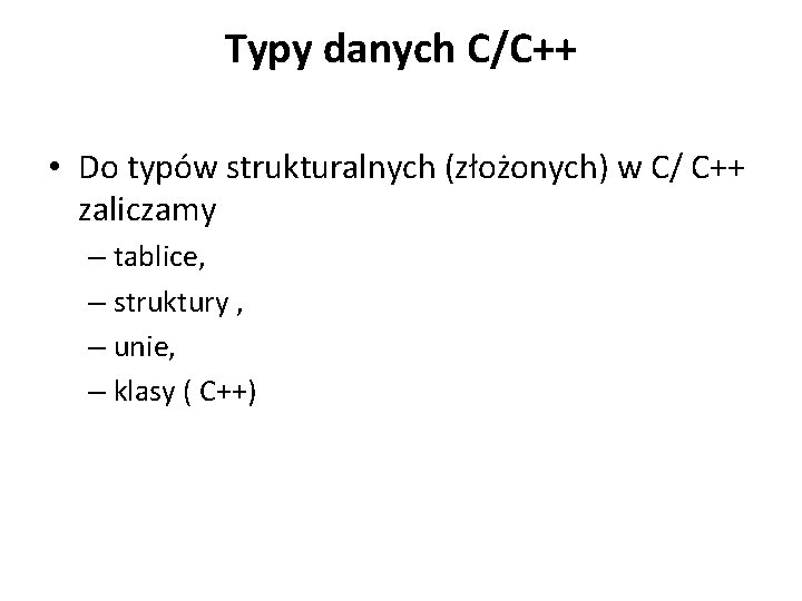 Typy danych C/C++ • Do typów strukturalnych (złożonych) w C/ C++ zaliczamy – tablice,