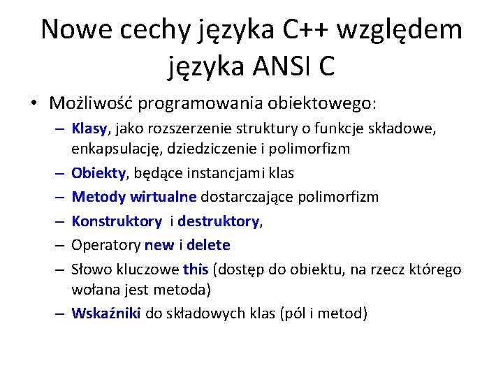 Nowe cechy języka C++ względem języka ANSI C • Możliwość programowania obiektowego: – Klasy,