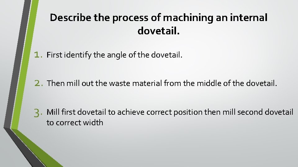 Describe the process of machining an internal dovetail. 1. First identify the angle of Describe the process of machining an internal dovetail. 1. First identify the angle of