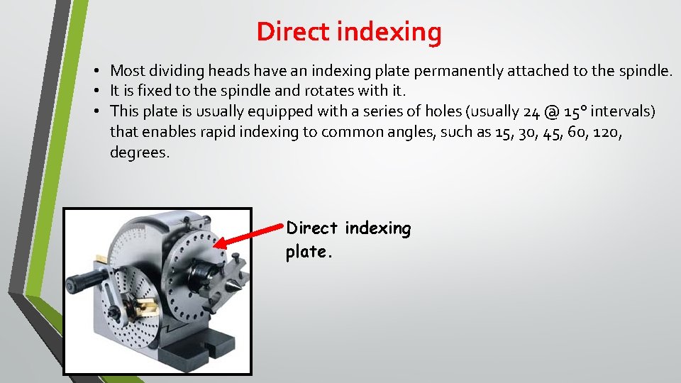Direct indexing • Most dividing heads have an indexing plate permanently attached to the Direct indexing • Most dividing heads have an indexing plate permanently attached to the